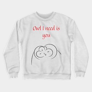 Owl I need is you Crewneck Sweatshirt